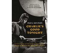 Charlie's good tonight. La biografia autorizzata e ufficiale di Charlie Watts dei Rolling Stones
