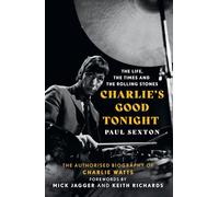 Charlie's Good Tonight: The Authorised Biography of The Rolling Stones’ Charlie Watts