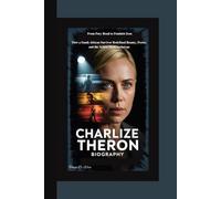 CHARLIZE THERON BIOGRAPHY: From Fury Road to Feminist Icon How a South African Survivor Redefined Beauty, Power, and the Action Hero Archetype