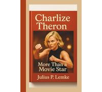 CHARLIZE THERON BIOGRAPHY: More Than a Movie Star