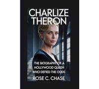 CHARLIZE THERON: The Biography of a Hollywood Queen Who Defied the Odds