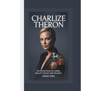 CHARLIZE THERON: The Evolution Of A Rebel- Beauty, Talent, And Triumph
