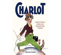 Charlot: Charlie Chaplin, France, and Transnational Stardom