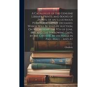 Charlotte A Catalogue of the Genuine Library, Prints, and Books of P (Tascabile)