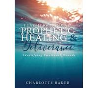 Charlotte Baker A Teacher's Manual On Prophetic Healing and Delivera (Tascabile)