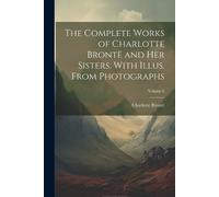 Charlotte Bront The Complete Works of Charlotte Brontë and her Siste (Tascabile)