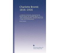 Charlotte Brontë; 1816-1916: memoriale del centenario, preparato dalla società Brontë, a cura di Butler Wood, F. R. S. L., con una prefazione della signora Humphry Ward e 3 mappe e 28 illustrazioni