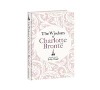 Charlotte Brontë The Wisdom of Charlotte Brontë (Copertina rigida)