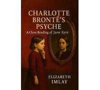 Charlotte Bronte's Psyche: A Close Reading of Jane Eyre