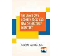 Charlotte Campb The Lady's Own Cookery Book, And New Dinner-Table D (Tascabile)