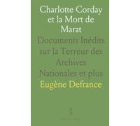 Charlotte Corday et la Mort de Marat: Documents Inédits sur la Terreur des Archives Nationales et plus