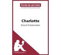 Charlotte de David Foenkinos (Fiche de lecture): Analyse complète et résumé détaillé de l'oeuvre: Résumé complet et analyse détaillée de l'oeuvre