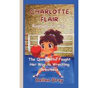 Charlotte Flair Biography for Kids: The Queen Who Fought Her Way to Wrestling Greatness