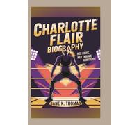 CHARLOTTE FLAIR BIOGRAPHY: Her Fight, Her Throne, Her Truth