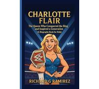 CHARLOTTE FLAIR: The Queen Who Conquered the Ring and Inspired a Generation (A Biography Book for Kids)