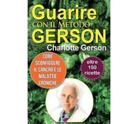 Charlotte Gerson Guarire con il Metodo Gerson (Tascabile)