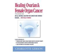 Charlotte Gerson Healing Ovarian & Female Organ Cancer (Tascabile)