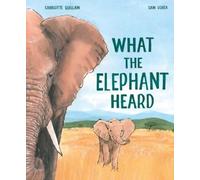Charlotte Guillain What the Elephant Heard (Copertina rigida)