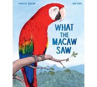Charlotte Guillain What the Macaw Saw (Copertina rigida)