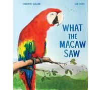 Charlotte Guillain What the Macaw Saw (Copertina rigida)