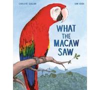 Charlotte Guillain What the Macaw Saw (Copertina rigida)