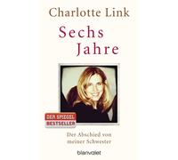 Charlotte Link Sechs Jahre: Der Abschied von meiner Schwester (Copertina rigida)