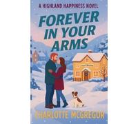 Charlotte McGregor Forever in Your Arms - A Highland Happiness Novel (Tascabile)
