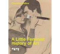 Charlotte Mullins A Little Feminist History of Art (Tascabile)