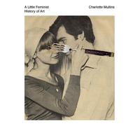 Charlotte Mullins A Little Feminist History of Art (Tascabile)