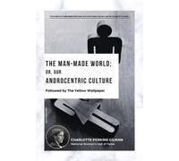 Charlotte Perkins Gil The Man-Made World; Or, Our Androcentric Cult (Tascabile)