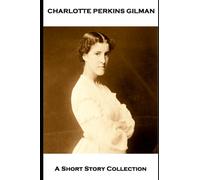 Charlotte Perkins Gilman - A Short Story Collection: When I Was a Witch, The Yellow Wallpaper, The Giant Wisteria, Making a Living & If I Were A Man