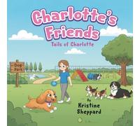 Charlotte’s Friends: An Inspiring Children’s Book About Friendship, Teamwork, and Celebrating Differences - A Tails of Charlotte Story