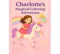 Charlotte’s Magical Coloring Adventure: 30 Fun Coloring Pages of Wonder, Friendship, and Imagination - Personalized 8.5x11 Coloring Book for Kids!