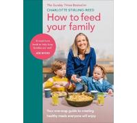 How to Feed Your Family: Your One-Stop Guide to Creating Healthy Meals