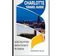 CHARLOTTE TRAVEL GUIDE: Top Sights, Dining, And Outdoor Adventures In The Queen City With A Detailed Map