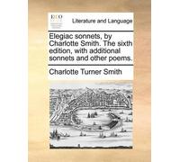 Charlotte Turne Elegiac sonnets, by Charlotte Smith. The sixth editi (Tascabile)