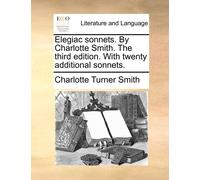 Charlotte Turne Elegiac sonnets. By Charlotte Smith. The third editi (Tascabile)