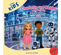 Charlotte und Bobby entdecken Roboter und Künstliche Intelligenz: Eine spannende Entdeckungsreise in die Welt der KI