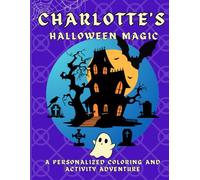 Charlotte's Halloween Magic: A personalized Halloween coloring book for Charlotte - cute spooky scenes and fun activities to inspire creativity in kids ages 2-6