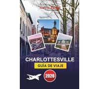 CHARLOTTESVILLE GUÍA DE VIAJE 2026: Explore la historia, la naturaleza y la cultura local con itinerarios detallados y consejos prácticos para su escapada perfecta en el corazón de Virginia