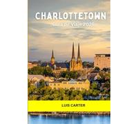 Charlottetown Guía de viaje 2026: Descubra el encanto costero, la cultura y la calidez de un pueblo pequeño de la Cuna de Canadá
