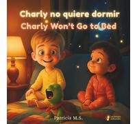 Charly no quiere dormir / Charly Won’t Go to Bed: Un cuento ilustrado bilingüe (Español-Inglés) para soñar, aprender y dormir en calma