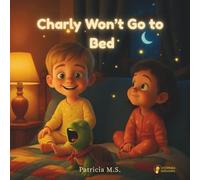 Charly Won’t Go to Bed: A gentle bedtime story about sleep, calm, and magical dreams