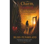CHARM CONTROL CATHARSIS:: Awareness, and the Journey Through Love, Manipulation and Liberation