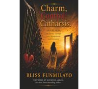 CHARM CONTROL CATHARSIS:: Awareness, and the Journey Through Love, Manipulation and Liberation