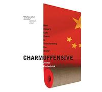 Charm Offensive: How China's Soft Power Is Transforming the World