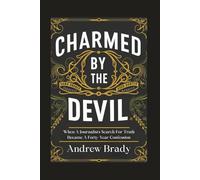 Charmed By The Devil: When A Journalist's Search For Truth Became A Forty-Year Confession