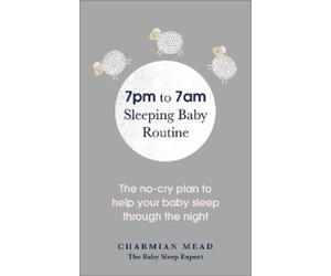 Charmian Mead 7pm to 7am Sleeping Baby Routine (Tascabile)