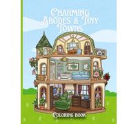 Charming Abodes & Tiny Towns: A Creative Coloring Book for Adults and Teens Featuring Houses Inside and Out: Relaxing coloring pages