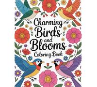 Charming Birds and Blooms: A Coloring Adventure for Nature Lovers of Every Age: Relax, Create, and Unwind with 53 Beautiful Bird & Flower Designs